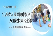 7月运动康复门诊——江苏省人民医院康复医学中心万里教授来锡坐诊