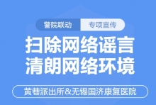 警院联动 | 无锡市黄巷派出所联合无锡国济康复医院开展“扫除网络谣言，清朗网络环境”宣传活动